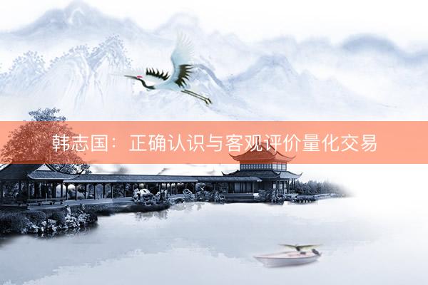 韩志国：正确认识与客观评价量化交易