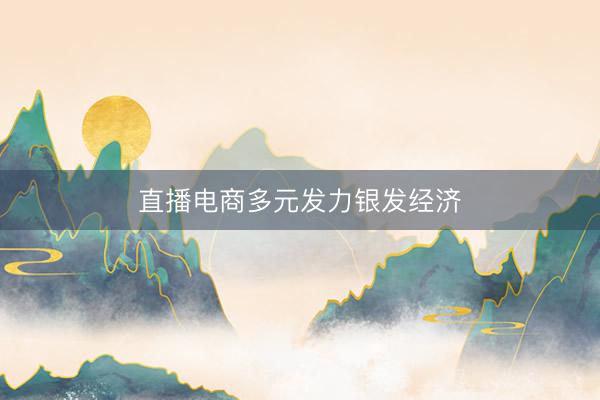 直播电商多元发力银发经济