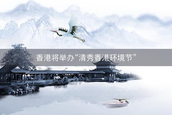 香港将举办“清秀香港环境节”