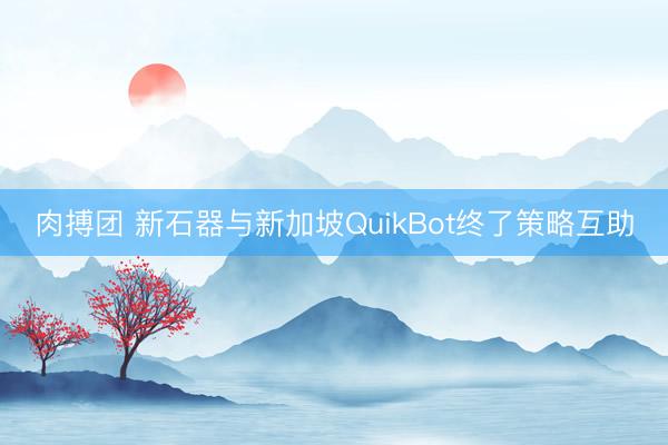 肉搏团 新石器与新加坡QuikBot终了策略互助